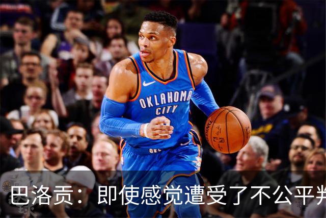 巴洛贡：即使感觉遭受了不公平判罚，也得尊重裁判与其握手