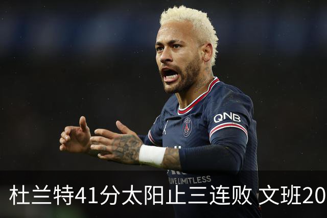 杜兰特41分太阳止三连败 文班20分马刺遭逆转